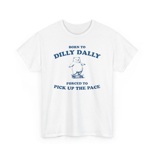 Born To Dilly Dally Tshirt