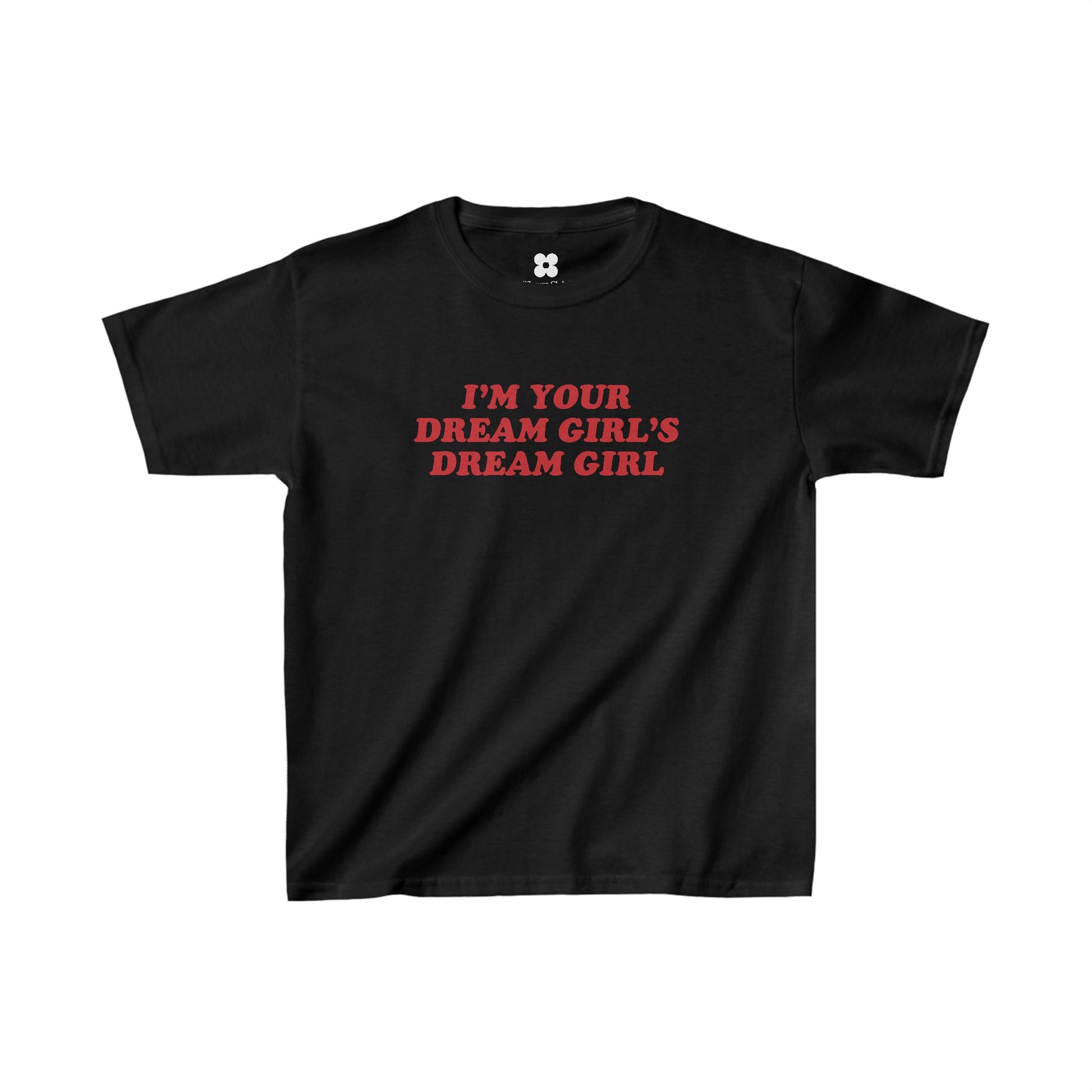 A black 'I'm your dream girl Baby Tee' featuring bold red text on the front that reads, "I'M YOUR DREAM GIRL'S DREAM GIRL.