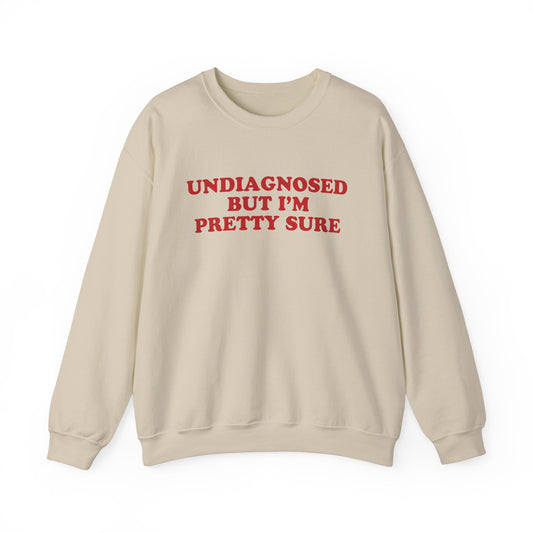 Undiagnosed But I'm Pretty Sure Sweatshirt