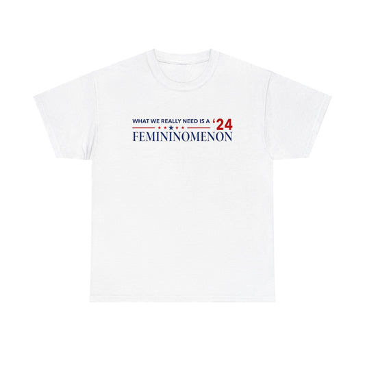 What we need is a Femininomenon Election 2024 Tshirt